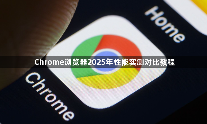 Chrome浏览器2025年性能实测对比教程1