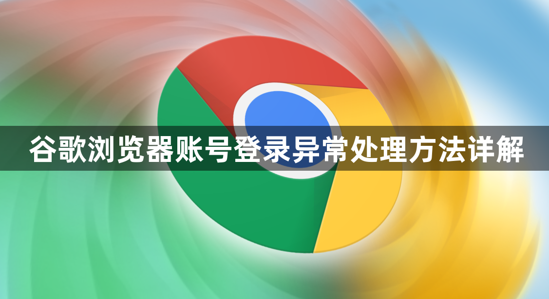 谷歌浏览器账号登录异常处理方法详解1