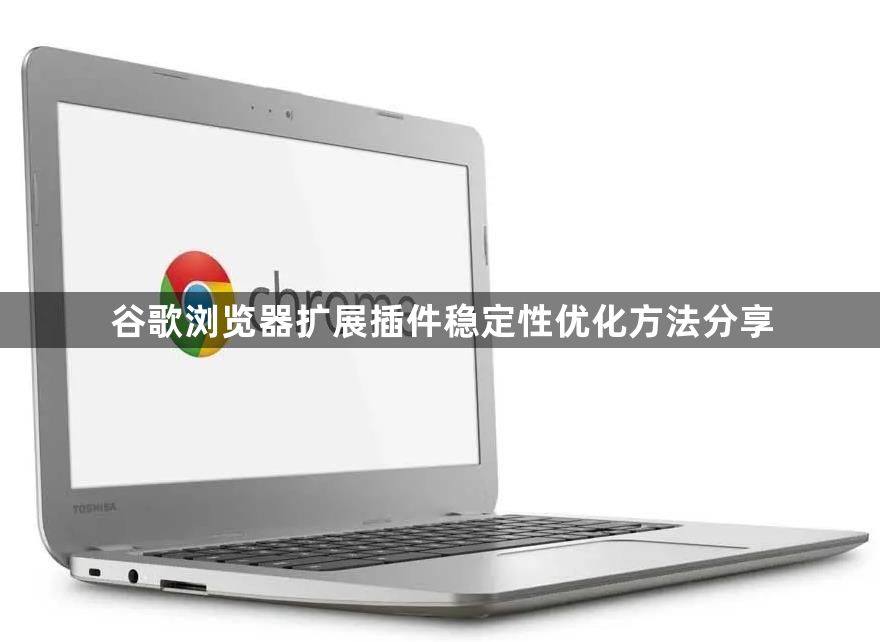 谷歌浏览器扩展插件稳定性优化方法分享1