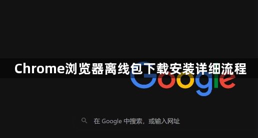 Chrome浏览器离线包下载安装详细流程1