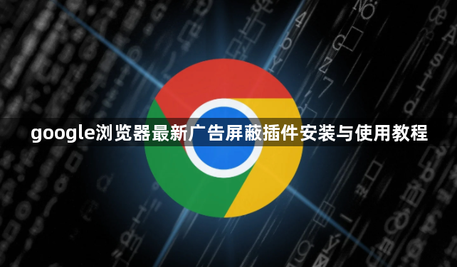 google浏览器最新广告屏蔽插件安装与使用教程1