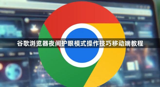 谷歌浏览器夜间护眼模式操作技巧移动端教程1