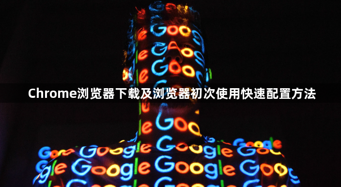 Chrome浏览器下载及浏览器初次使用快速配置方法1