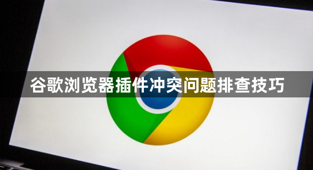 谷歌浏览器插件冲突问题排查技巧1