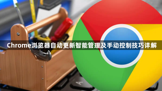 Chrome浏览器自动更新智能管理及手动控制技巧详解1