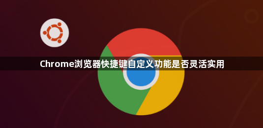 Chrome浏览器快捷键自定义功能是否灵活实用1