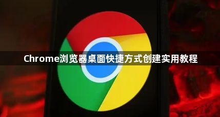 Chrome浏览器桌面快捷方式创建实用教程1