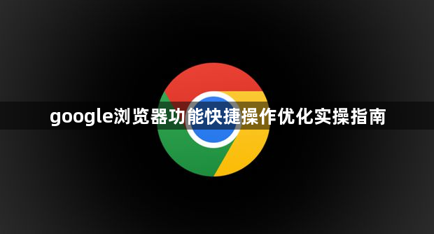 google浏览器功能快捷操作优化实操指南1