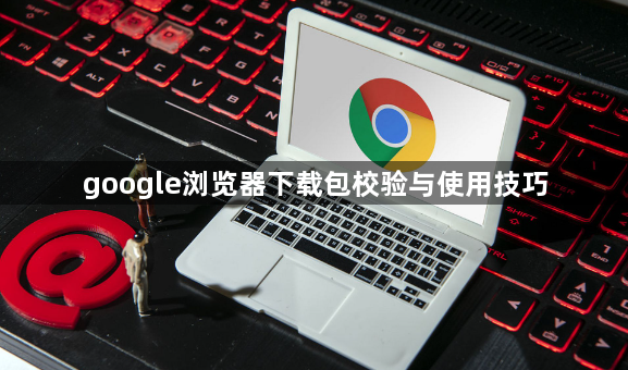 google浏览器下载包校验与使用技巧1
