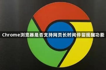Chrome浏览器是否支持网页长时间停留提醒功能1