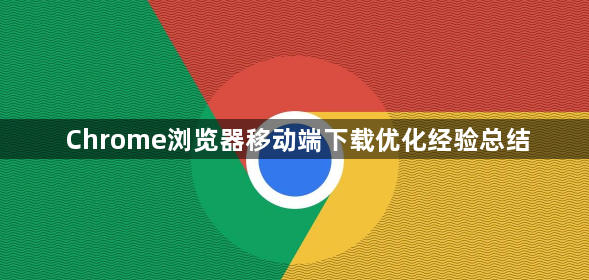 Chrome浏览器移动端下载优化经验总结1