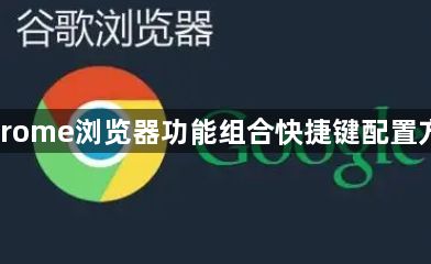Chrome浏览器功能组合快捷键配置方案1