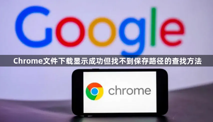 Chrome文件下载显示成功但找不到保存路径的查找方法1