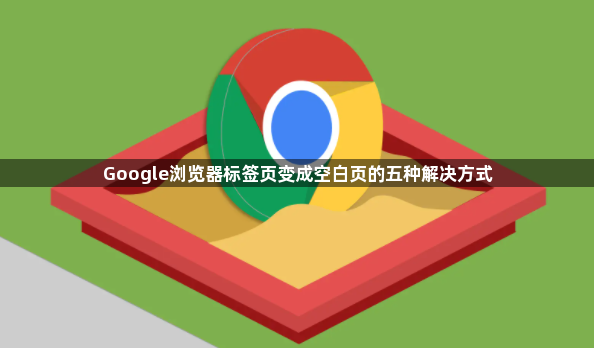 Google浏览器标签页变成空白页的五种解决方式1