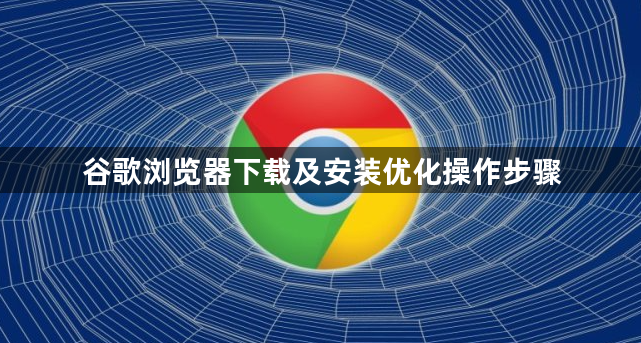 谷歌浏览器下载及安装优化操作步骤1