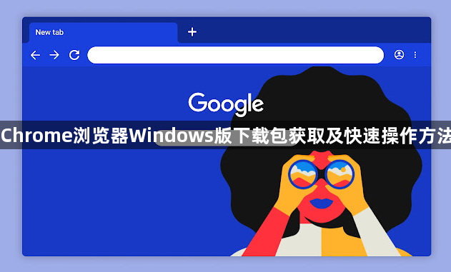 Chrome浏览器Windows版下载包获取及快速操作方法1