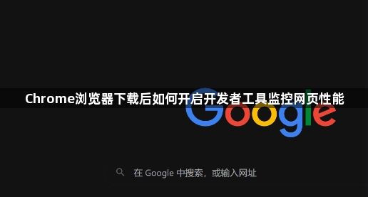 Chrome浏览器下载后如何开启开发者工具监控网页性能1