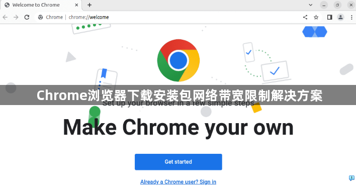 Chrome浏览器下载安装包网络带宽限制解决方案1