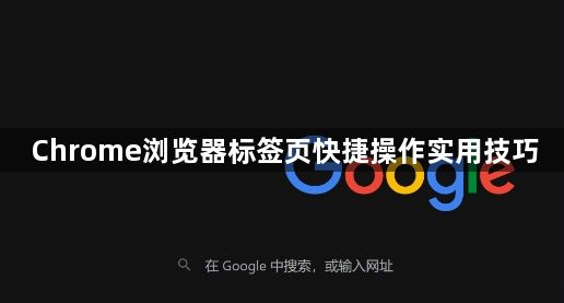 Chrome浏览器标签页快捷操作实用技巧1