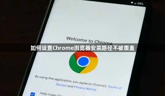 如何设置Chrome浏览器安装路径不被覆盖1