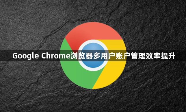 Google Chrome浏览器多用户账户管理效率提升1