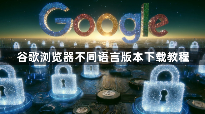 谷歌浏览器不同语言版本下载教程1