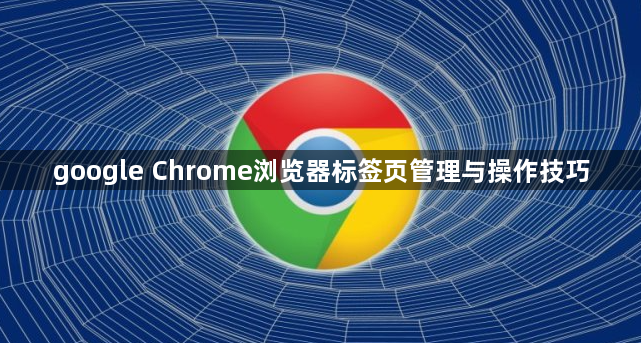 google Chrome浏览器标签页管理与操作技巧1