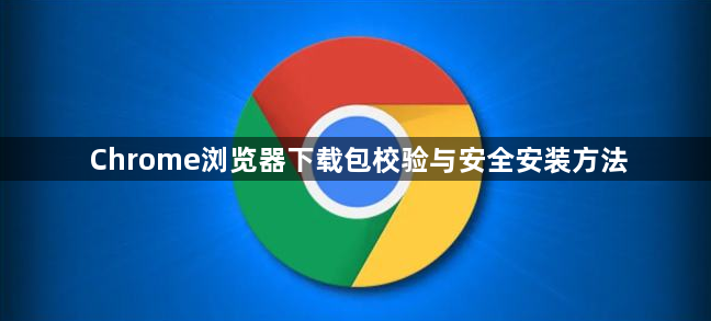 Chrome浏览器下载包校验与安全安装方法1