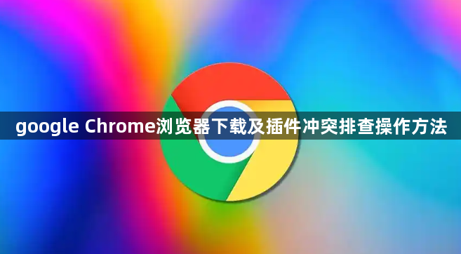 google Chrome浏览器下载及插件冲突排查操作方法1