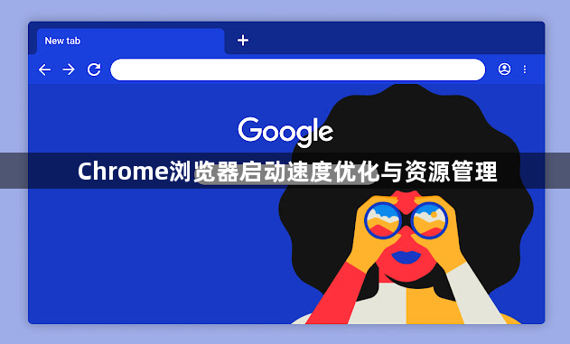 Chrome浏览器启动速度优化与资源管理1