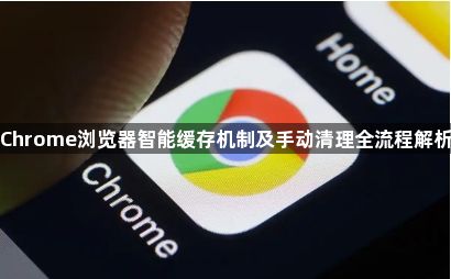 Chrome浏览器智能缓存机制及手动清理全流程解析1