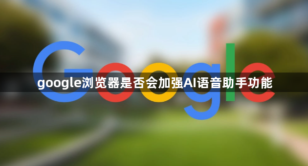 google浏览器是否会加强AI语音助手功能1