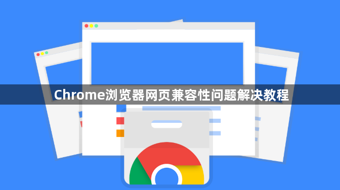 Chrome浏览器网页兼容性问题解决教程1