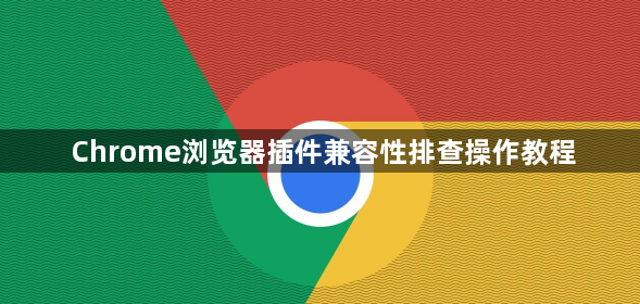 Chrome浏览器插件兼容性排查操作教程1
