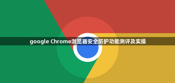 google Chrome浏览器安全防护功能测评及实操1