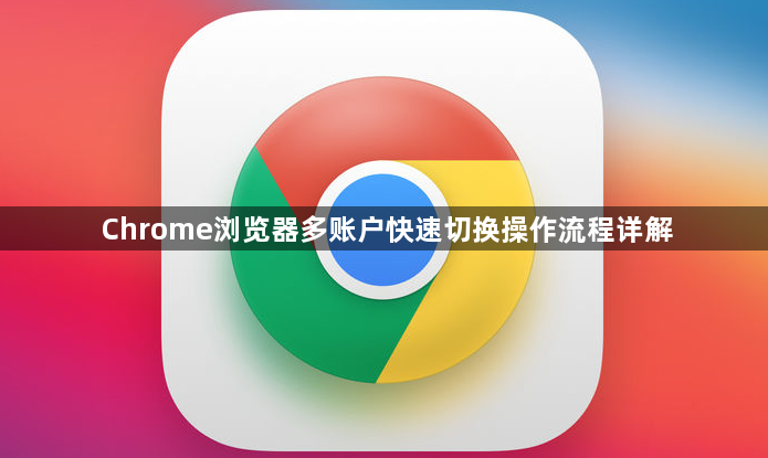 Chrome浏览器多账户快速切换操作流程详解1