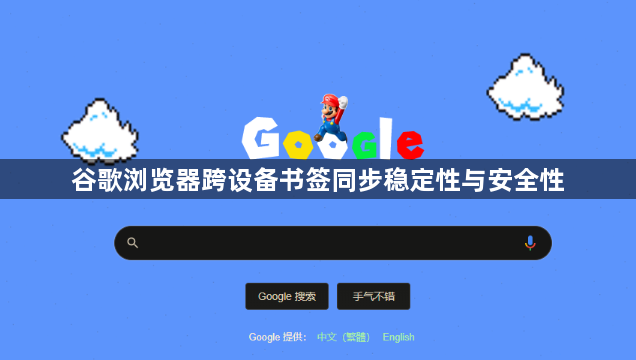 谷歌浏览器跨设备书签同步稳定性与安全性1