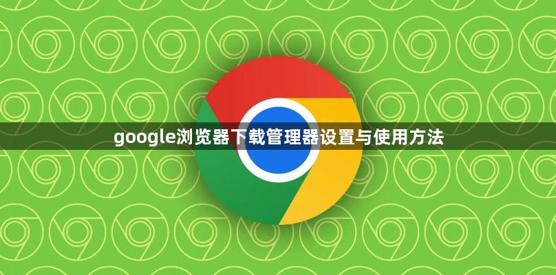 google浏览器下载管理器设置与使用方法1