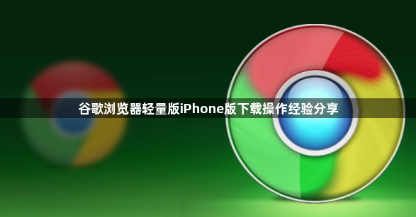 谷歌浏览器轻量版iPhone版下载操作经验分享1