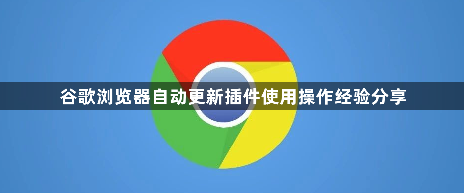 谷歌浏览器自动更新插件使用操作经验分享1