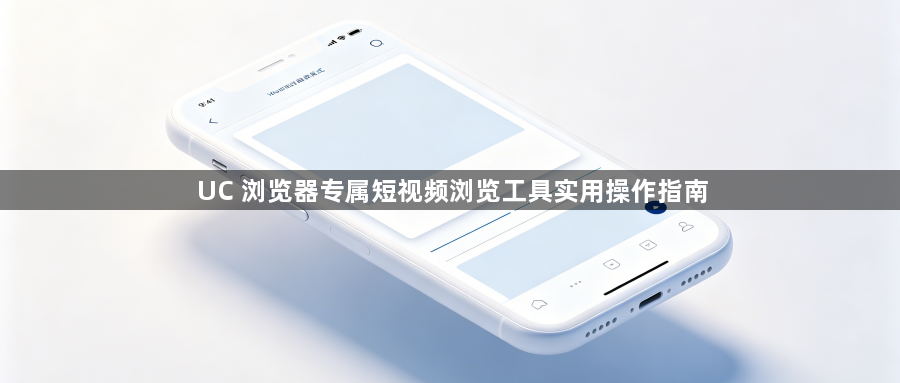 UC 浏览器专属短视频浏览工具实用操作指南1