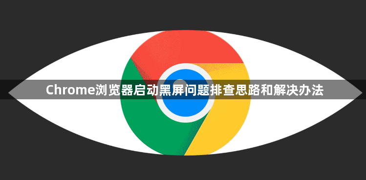 Chrome浏览器启动黑屏问题排查思路和解决办法1