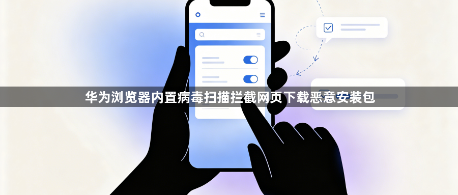华为浏览器内置病毒扫描拦截网页下载恶意安装包1