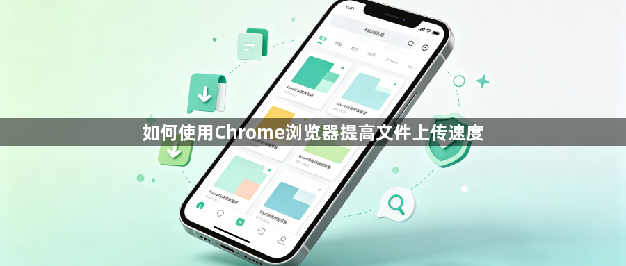 如何使用Chrome浏览器提高文件上传速度1