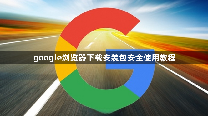 google浏览器下载安装包安全使用教程1