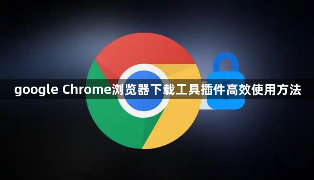 google Chrome浏览器下载工具插件高效使用方法1