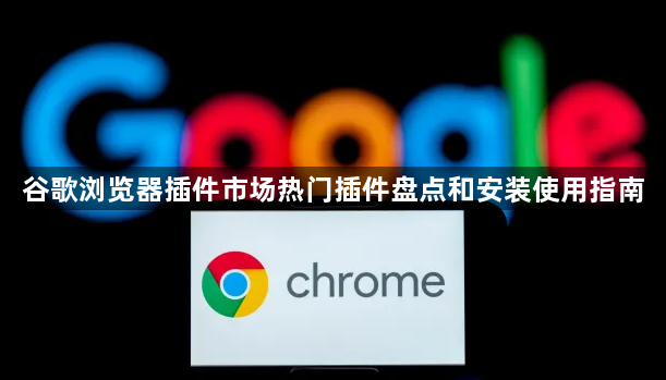 谷歌浏览器插件市场热门插件盘点和安装使用指南1