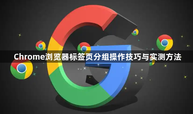 Chrome浏览器标签页分组操作技巧与实测方法1