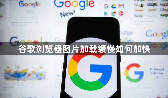 谷歌浏览器图片加载缓慢如何加快1