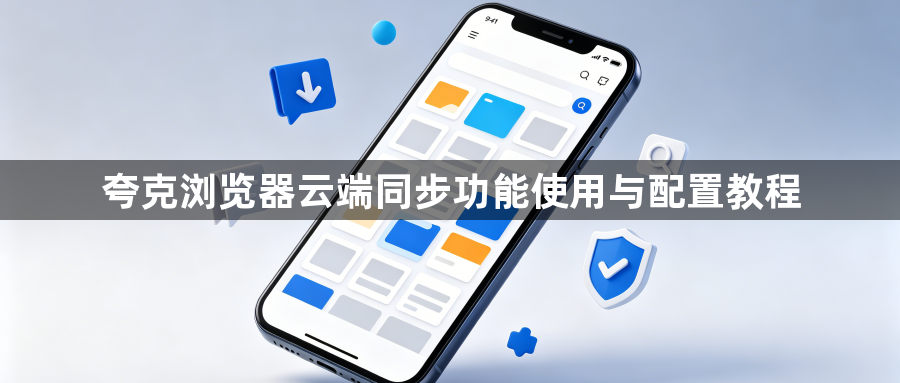 夸克浏览器云端同步功能使用与配置教程1